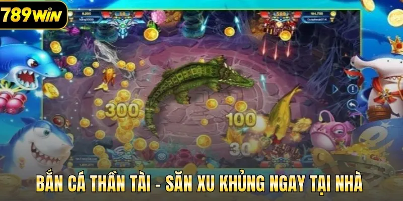 Bắn cá Thần Tài - Săn xu khủng ngay tại nhà 