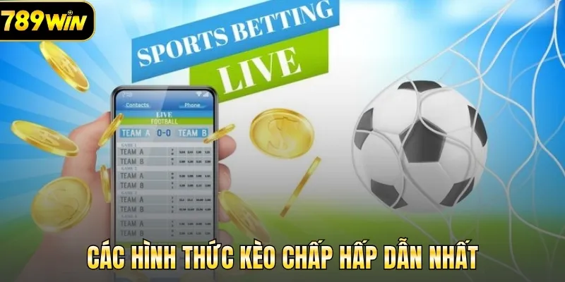 Các hình thức kèo chấp hấp dẫn nhất