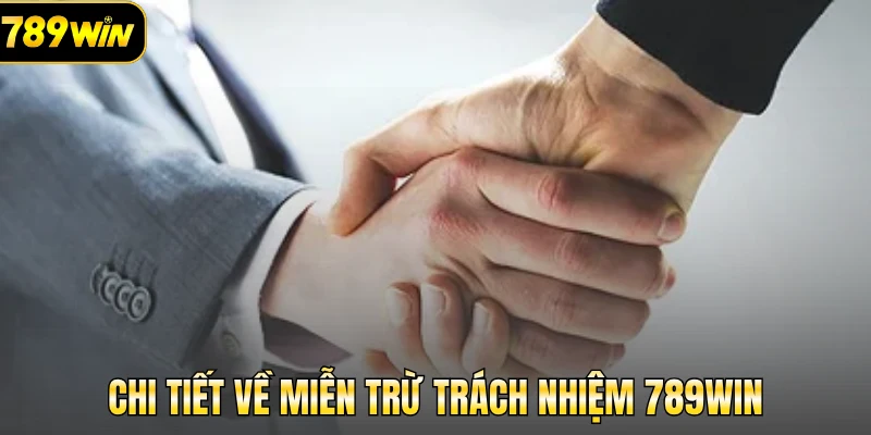 Chi tiết về miễn trừ trách nhiệm 789Win