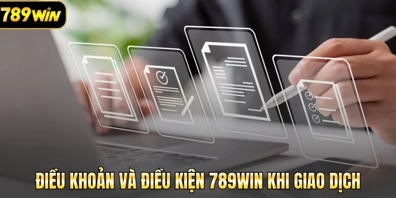 Điều khoản và điều kiện 789Win khi giao dịch