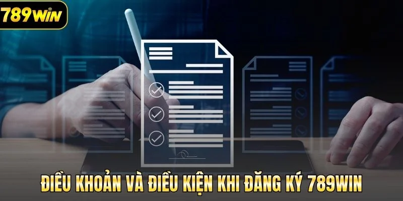 Điều khoản và điều kiện khi đăng ký 789Win