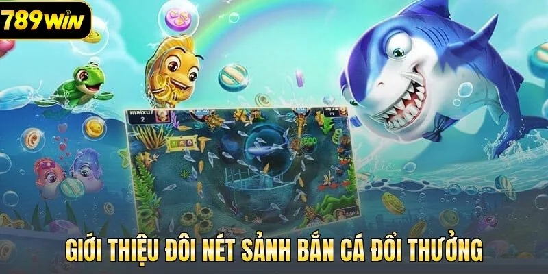 Giới thiệu đôi nét sảnh bắn cá đổi thưởng