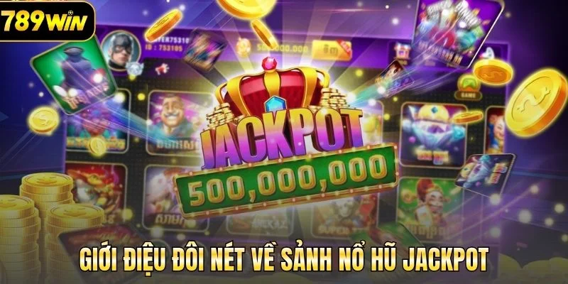 Giới thiệu đôi nét về sảnh nổ hũ Jackpot