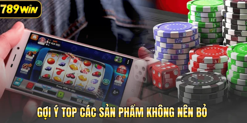 Gợi ý top các sản phẩm không nên bỏ 