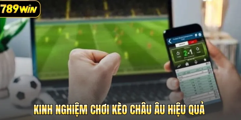 Kinh nghiệm chơi kèo châu Âu hiệu quả 