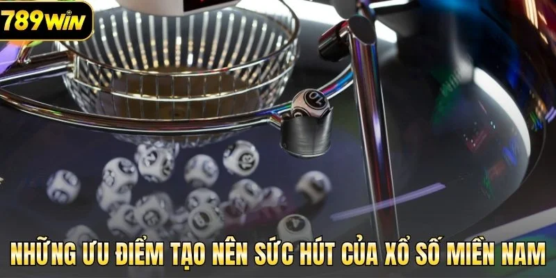 Những ưu điểm tạo nên sức hút của xổ số miền Nam