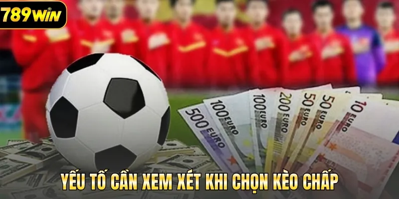 Yếu tố cần xem xét khi chọn kèo chấp